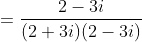 =\frac{2-3i}{(2+3i)(2-3i)}